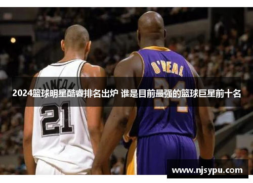 2024篮球明星酷睿排名出炉 谁是目前最强的篮球巨星前十名